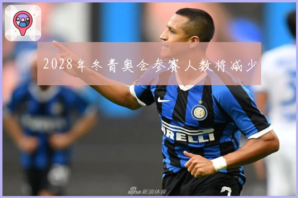 2028年冬青奥会参赛人数将减少