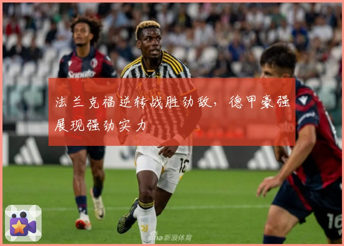 法兰克福逆转战胜劲敌，德甲豪强展现强劲实力