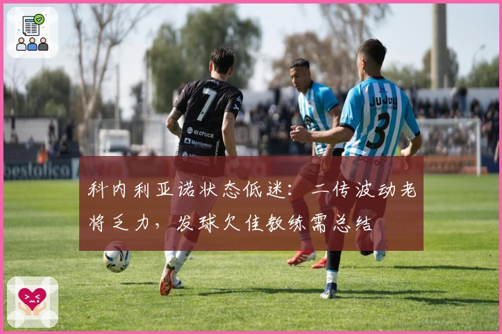科内利亚诺状态低迷：二传波动老将乏力，发球欠佳教练需总结